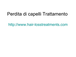 Perdita di capelli Trattamento  http://www.hair-losstreatments.com 