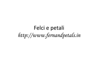 Felci e petali
http://www.fernandpetals.in
 