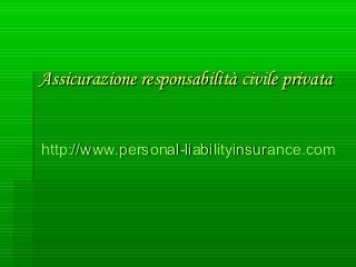 Assicurazione responsabilità civile privataAssicurazione responsabilità civile privata
http://www.personal-liabilityinsurance.comhttp://www.personal-liabilityinsurance.com
 
