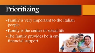 Prioritizing
•Family is very important to the Italian
people
•Family is the center of sosial life
•The family provides both emotional and
financial support
 