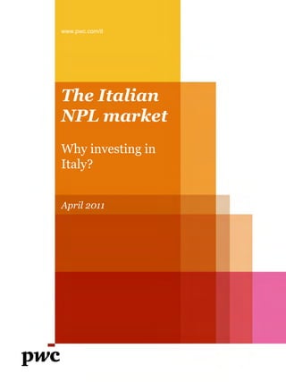 www.pwc.com/it




The Italian
NPL market
Why investing in
Italy?


April 2011
 