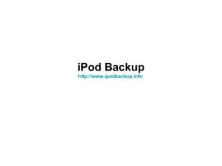 iPod Backup http:// www.ipodbackup.info   