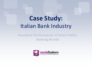 Case Study:
 Italian Bank Industry
Facebook Performances of Select Italian
           Banking Brands
 