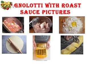AGNOLOTTI WITH ROAST
SAUCE PICTURES
 