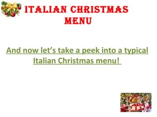 italian Christmas
mEnu
And now let’s take a peek into a typical
Italian Christmas menu!
 