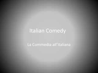 Italian Comedy
La Commedia all’italiana
 