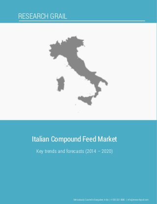 RESEARCH GRAIL
Italian Compound Feed Market
Key trends and forecasts (2014 – 2020)
Meticulously Curated in Bangalore, India | +1 585 331 8686 | info@researchgrail.com
 