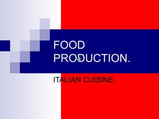 FOOD
PRODUCTION.
ITALIAN CUISINE.
 