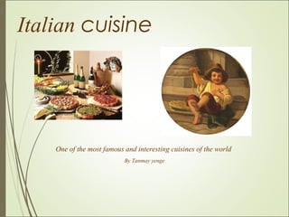 Italian cuisine
One of the most famous and interesting cuisines of the world
By Tanmay yenge
 