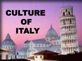 CULTURE
OF
ITALY
 
