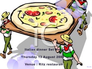 Italian dinner Set Menu  Thursday 13 August 2009 Venue : Ritz restaurant  