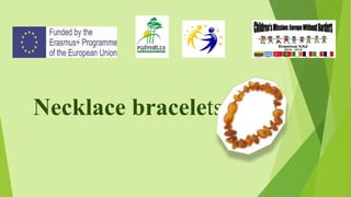 Necklace bracelets
 