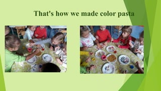 That's how we made color pasta
 