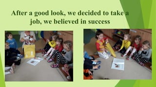 After a good look, we decided to take a
job, we believed in success
 