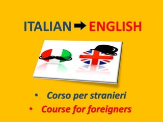 ITALIAN ENGLISH
• Corso per stranieri
• Course for foreigners
 