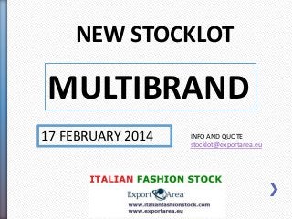 NEW STOCKLOT

MULTIBRAND
17 FEBRUARY 2014

INFO AND QUOTE
stocklot@exportarea.eu

 
