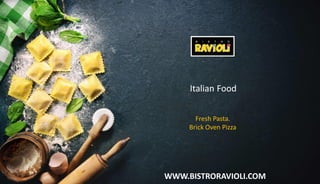 WWW.BISTRORAVIOLI.COM
Italian Food
Fresh Pasta.
Brick Oven Pizza
 