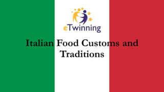 Italian Food Customs and
Traditions
 
