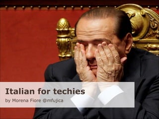 Italian for techies   by Morena Fiore @mfujica 
