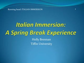 Holly Brennan
Tiffin University
Running head: ITALIAN IMMERSION 1
 