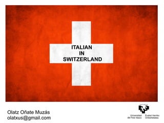 ITALIAN
IN
SWITZERLAND
Olatz Oñate Muzás
olatxus@gmail.com
 
