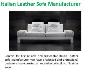 Contact for first reliable and reasonable Italian Leather
Sofa Manufacturer. We have a talented and professional
designer’s team created an extensive collection of leather
sofas.
Italian Leather Sofa Manufacturer
 