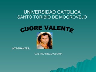 CASTRO MEGO GLORIA INTEGRANTES: CUORE VALENTE UNIVERSIDAD CATOLICA SANTO TORIBIO DE MOGROVEJO 