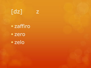 [dz] z 
 zaffiro 
 zero 
 zelo 
 