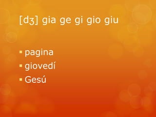 [dʒ] gia ge gi gio giu 
 pagina 
 giovedí 
 Gesú 
 