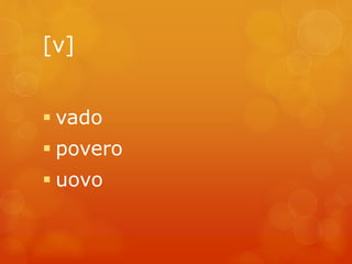 [v] 
 vado 
 povero 
 uovo 
 