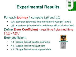 Experimental Results
For each journey j, compare ta(j) and te(j)
•  te(j): estimated (planned) time (timetable ß Google Tr...