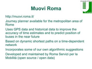 Muovi Roma
http://muovi.roma.it/
Journey planner available for the metropolitan area of
Rome
Uses GPS data and historical ...