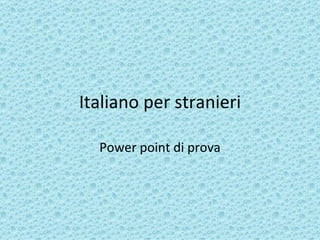 Italiano per stranieri Power point di prova 