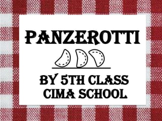 BY 5TH CLASS
CIMA SCHOOL
PANZEROTTi
 