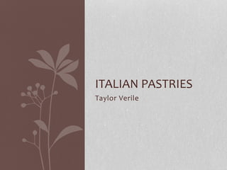 Taylor Verile
ITALIAN PASTRIES
 