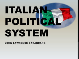 ITALIAN
POLITICAL
SYSTEM
JOHN LAWRENCE CARANDANG
 