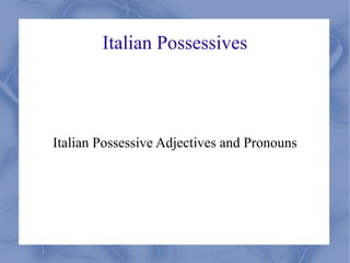 Italian Possessives




Italian Possessive Adjectives and Pronouns
 