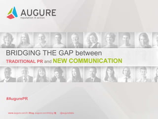 www.augure.com/it | Blog. augure.com/it/blog | : @augureItalia
#AugurePR
BRIDGING THE GAP between
TRADITIONAL PR and NEW COMMUNICATION
 