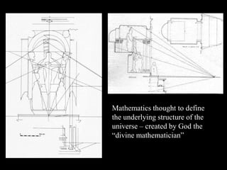 Mathematics thought to define
the underlying structure of the
universe – created by God the
“divine mathematician”
 