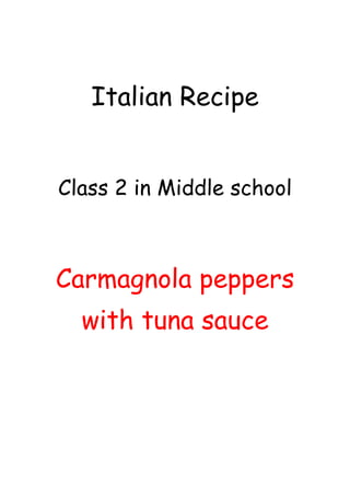 Italian Recipe
Class 2 in Middle school

Carmagnola peppers
with tuna sauce

 