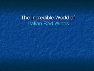 The Incredible World of  Italian Red Wines 