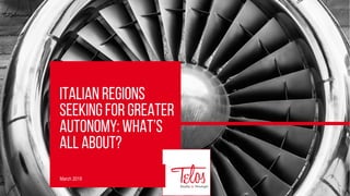 Italian Regions
seeking for greater
autonomy: what’s
all about?
March 2019
 