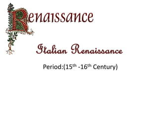 Italian Renaissance
Period:(15th -16th Century)
 