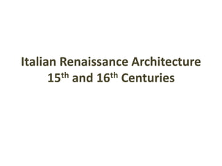 Italian Renaissance Architecture15th and 16th Centuries 