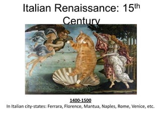 Italian Renaissance: 15th
Century

1400-1500
In Italian city-states: Ferrara, Florence, Mantua, Naples, Rome, Venice, etc.

 