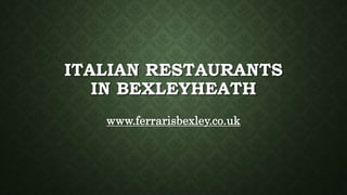 ITALIAN RESTAURANTS
IN BEXLEYHEATH
www.ferrarisbexley.co.uk
 