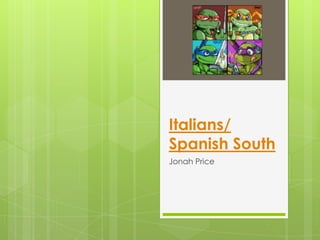 Italians/ Spanish South  Jonah Price 