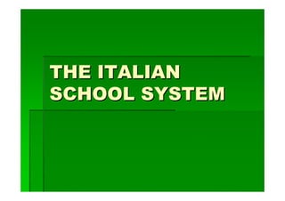 THE ITALIAN
SCHOOL SYSTEM
 