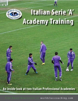 F r e e E m a i l N e w s l e t t e r a t w o r l d c l a s s c o a c h i n g . c o m
Italian Serie ‘A’
Academy Training
An inside look at two Italian Professional Academies
 