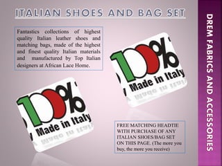 Fantastics collections of highest
quality Italian leather shoes and
matching bags, made of the highest
and finest quality Italian materials
and manufactured by Top Italian
designers at African Lace Home.
FREE MATCHING HEADTIE
WITH PURCHASE OF ANY
ITALIAN SHOES/BAG SET
ON THIS PAGE. (The more you
buy, the more you receive)
 